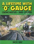 Book cover of A Lifetime with 'O' Gauge - Crewchester and Others by RAY, Jack 